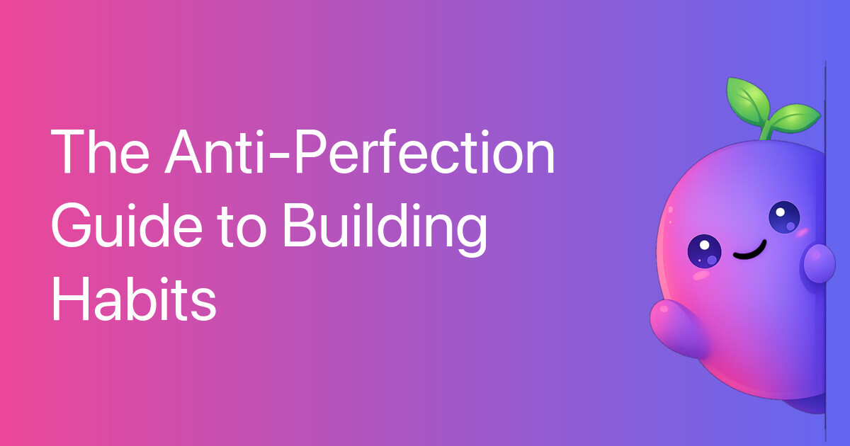 The Anti-Perfection Guide to Building Habits