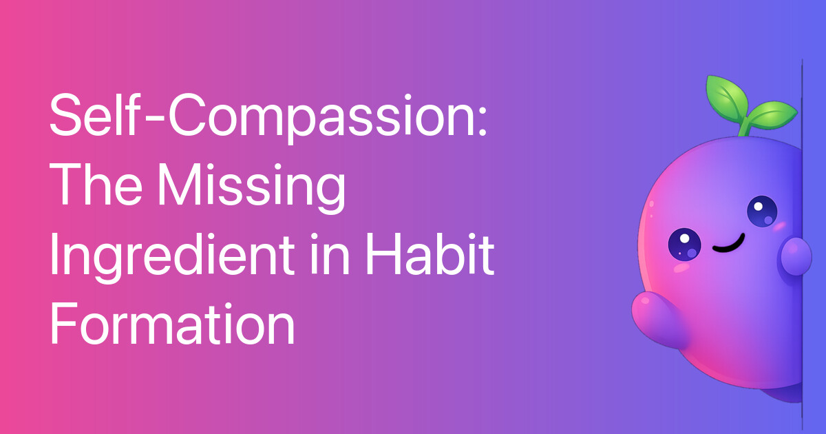 Self-Compassion: The Missing Ingredient in Habit Formation