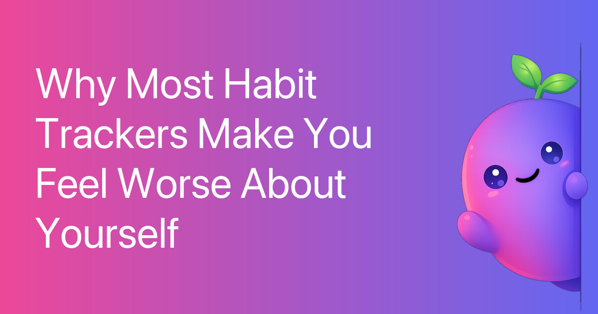 Why Most Habit Trackers Make You Feel Worse About Yourself